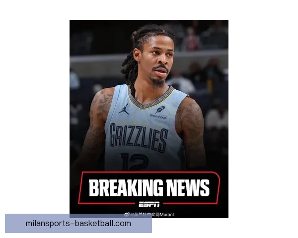 灰熊莫兰特左肘受伤赛季报销 预计下赛季前可完全康复